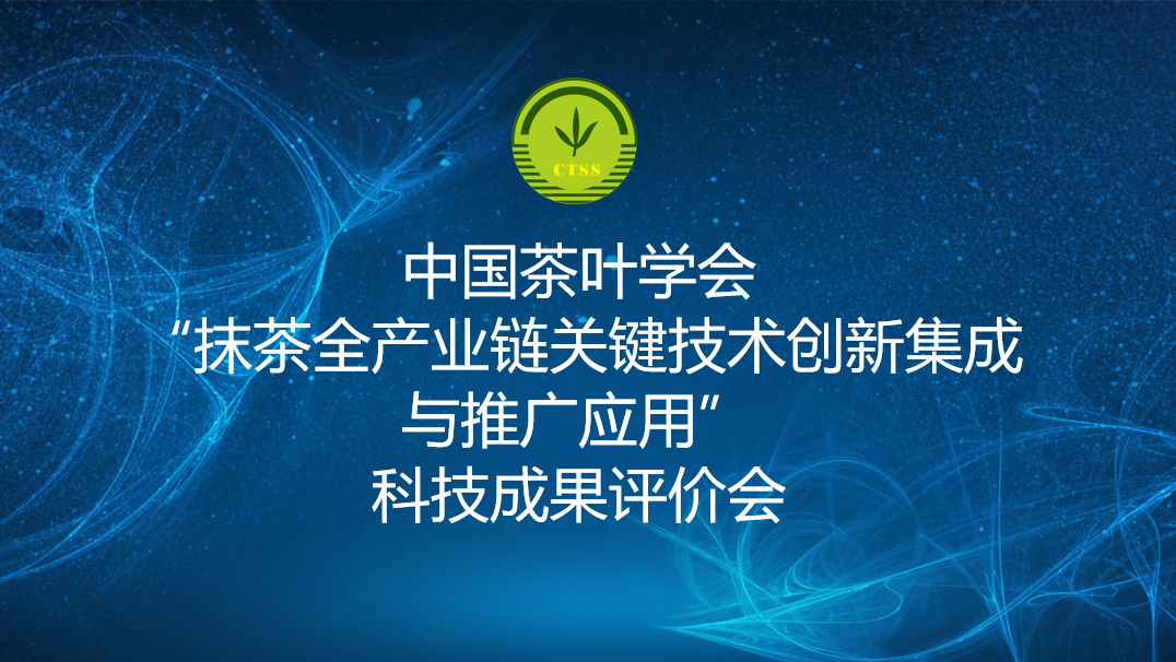 江苏鑫品茶业有限公司等单位完成了“抹茶全产业链关键技术创新集成与推广应用”项目的科技成果评价